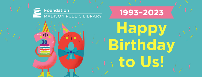 Madison Public Library Foundation<br />
Happy Birthday to Us!<br />
1993–2003