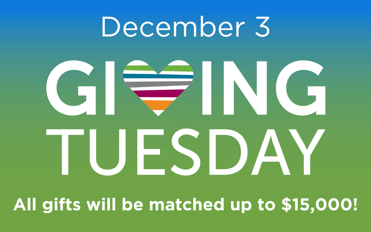 Giving Tuesday December 3: All Gifts will be matched up to $15,000!